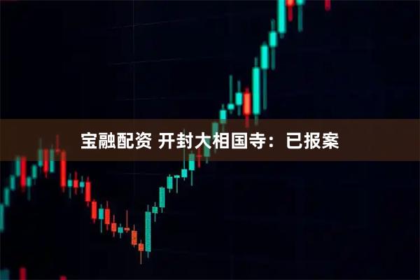 宝融配资 开封大相国寺：已报案