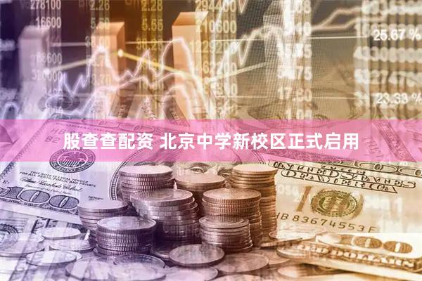 股查查配资 北京中学新校区正式启用
