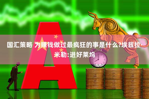 国汇策略 为赚钱做过最疯狂的事是什么?埃兹拉·米勒:进好莱坞